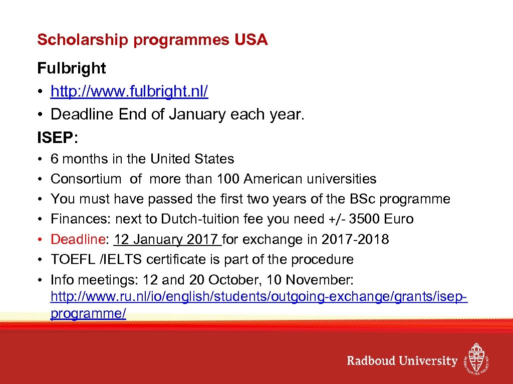 Scholarship programmes USA Fulbright • http: //www. fulbright. nl/ • Deadline End of January