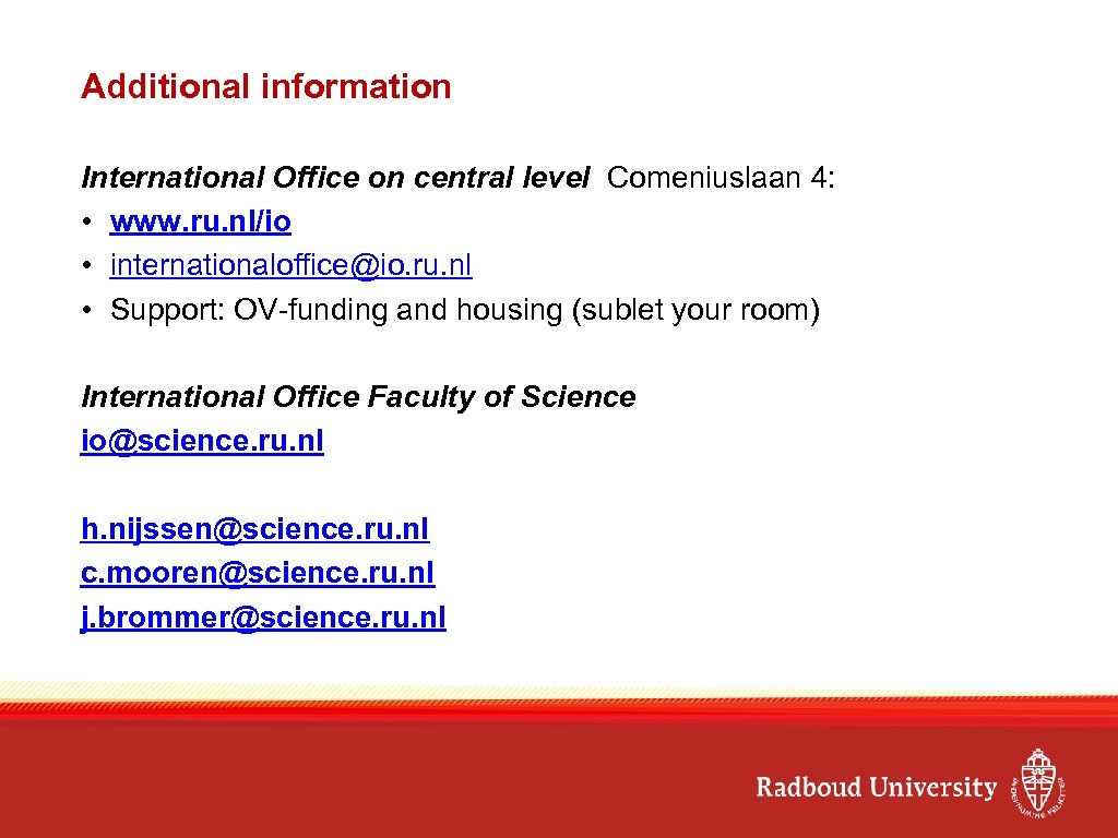 Additional information International Office on central level Comeniuslaan 4: • www. ru. nl/io •