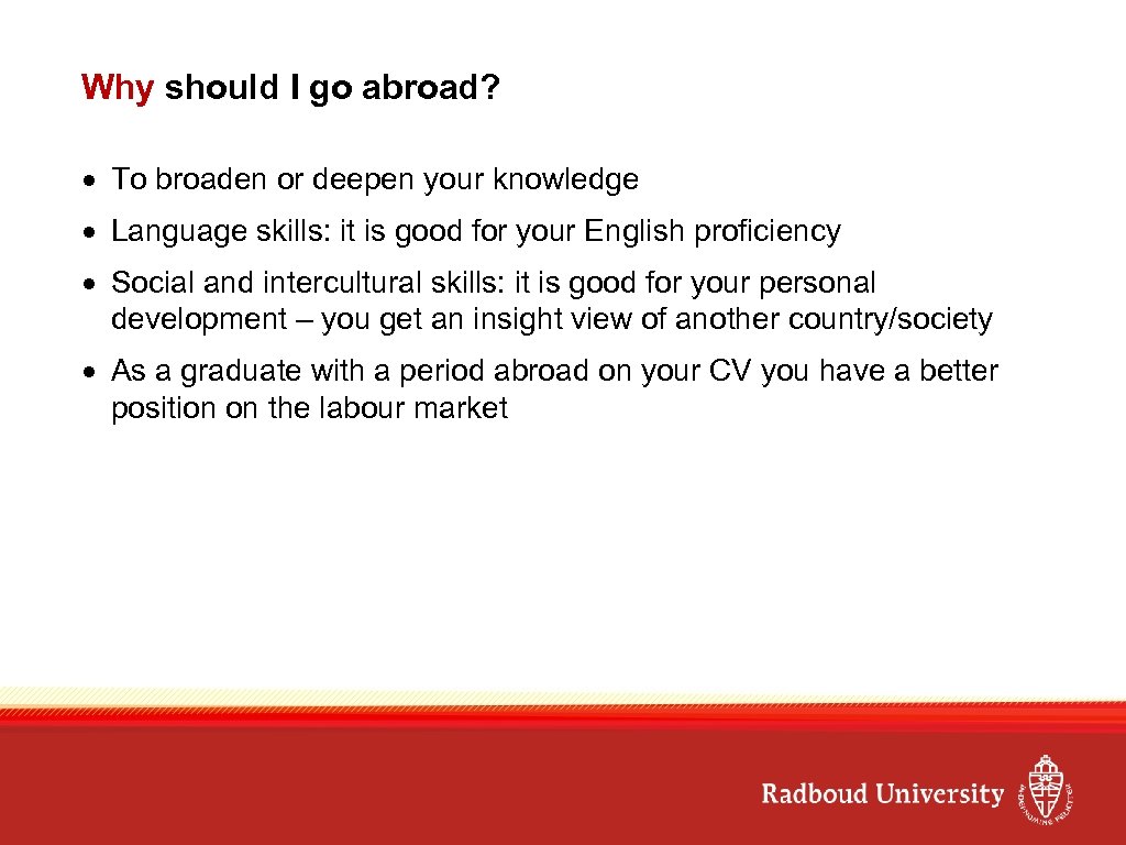 Why should I go abroad? To broaden or deepen your knowledge Language skills: it