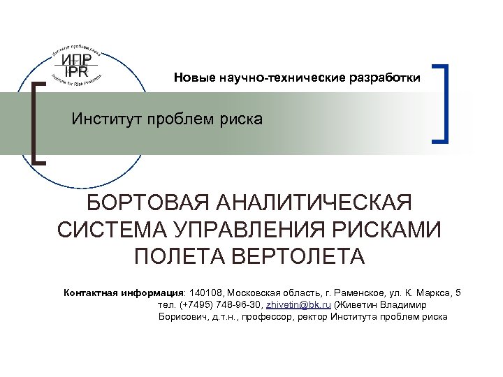 Новые научно-технические разработки Институт проблем риска БОРТОВАЯ АНАЛИТИЧЕСКАЯ СИСТЕМА УПРАВЛЕНИЯ РИСКАМИ ПОЛЕТА ВЕРТОЛЕТА Контактная