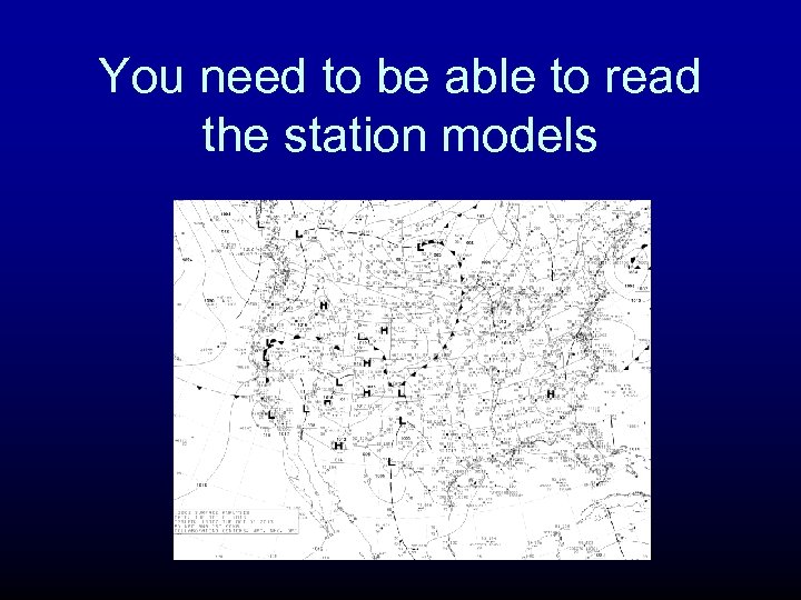 You need to be able to read the station models 
