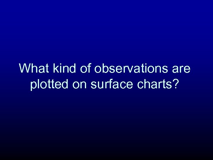 What kind of observations are plotted on surface charts? 