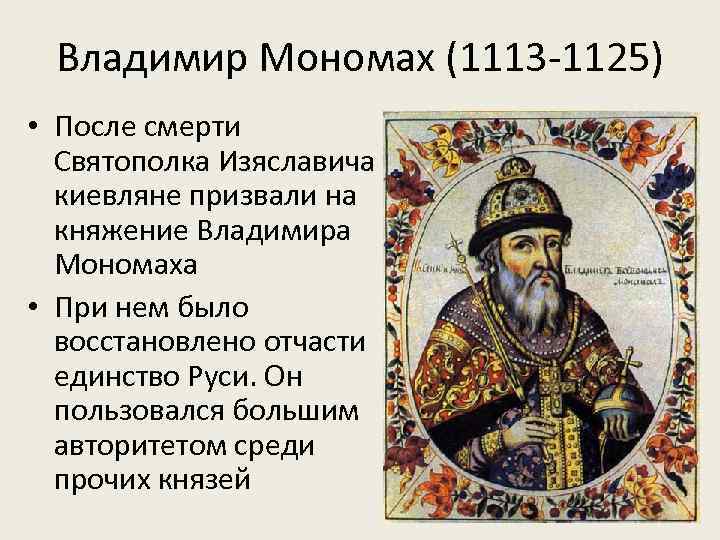 Владимир Мономах (1113 -1125) • После смерти Святополка Изяславича киевляне призвали на княжение Владимира