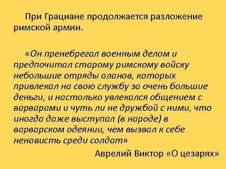 При Грациане продолжается разложение римской армии. «Он пренебрегал военным делом и предпочитал старому римскому