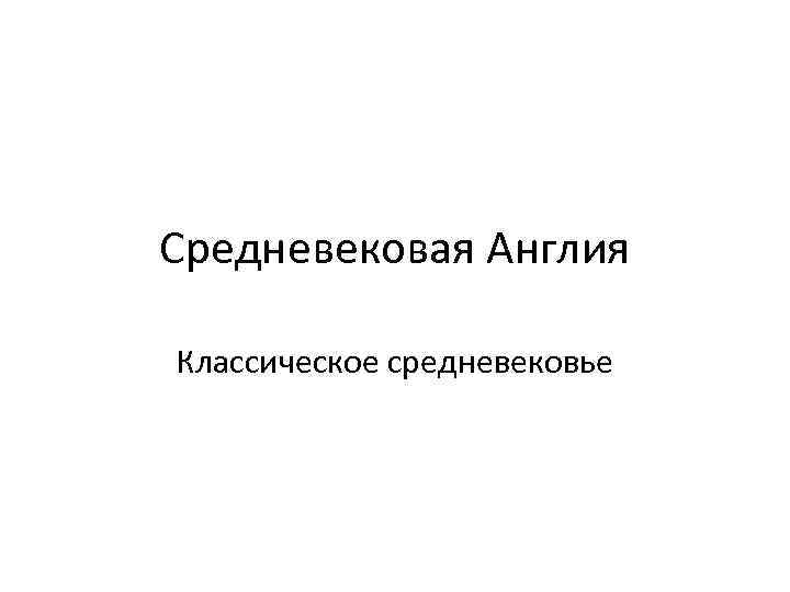 Средневековая Англия Классическое средневековье 