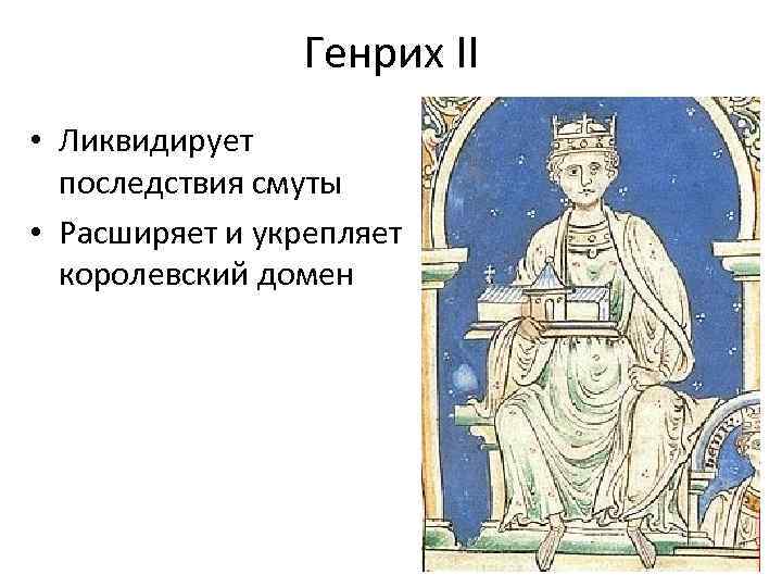 Генрих II • Ликвидирует последствия смуты • Расширяет и укрепляет королевский домен 