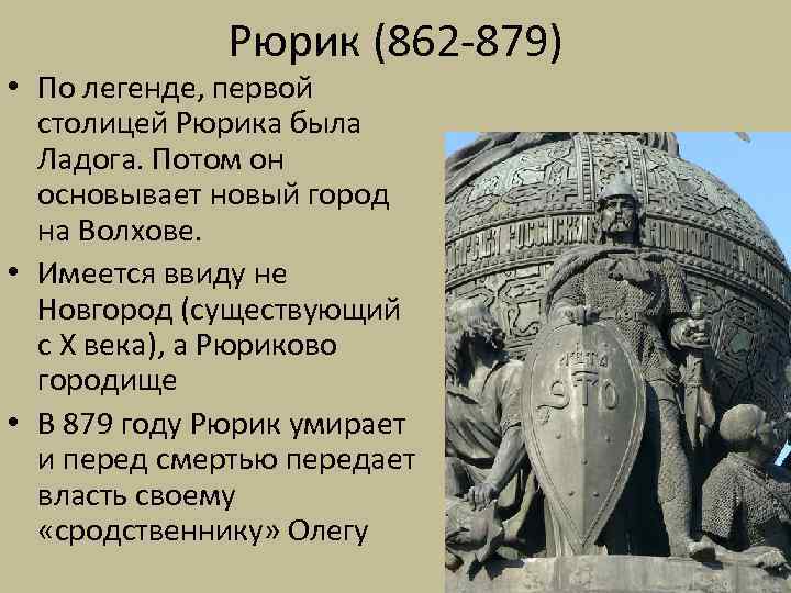 Рюрик (862 -879) • По легенде, первой столицей Рюрика была Ладога. Потом он основывает