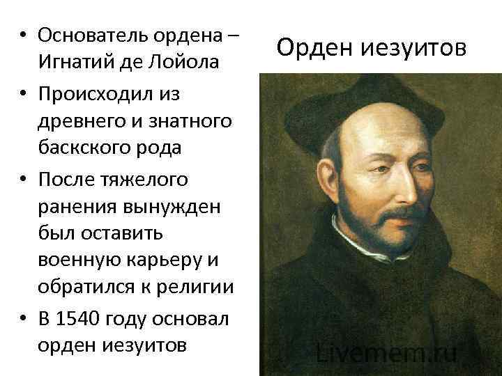  • Основатель ордена – Игнатий де Лойола • Происходил из древнего и знатного
