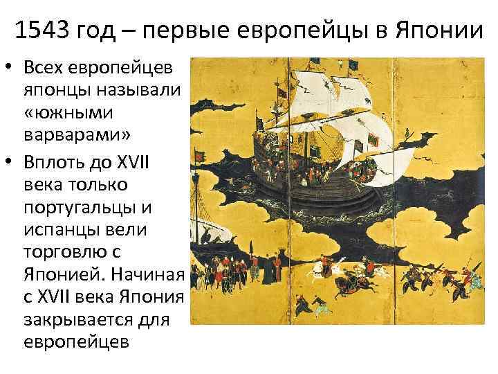 1543 год – первые европейцы в Японии • Всех европейцев японцы называли «южными варварами»