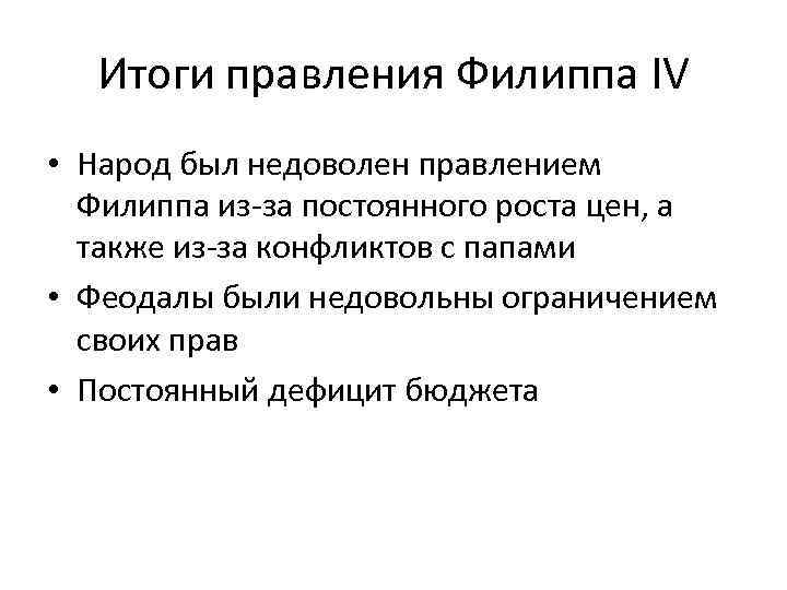 Итоги правления Филиппа IV • Народ был недоволен правлением Филиппа из-за постоянного роста цен,