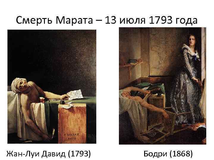 Смерть Марата – 13 июля 1793 года Жан-Луи Давид (1793) Бодри (1868) 