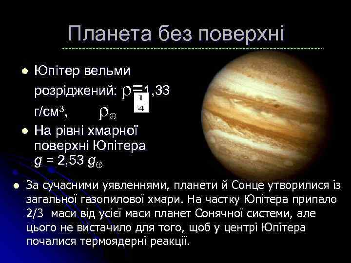 Планета без поверхні l l l Юпітер вельми розріджений: =1, 33 г/см 3, На