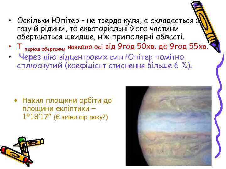  • Оскільки Юпітер – не тверда куля, а складається з газу й рідини,