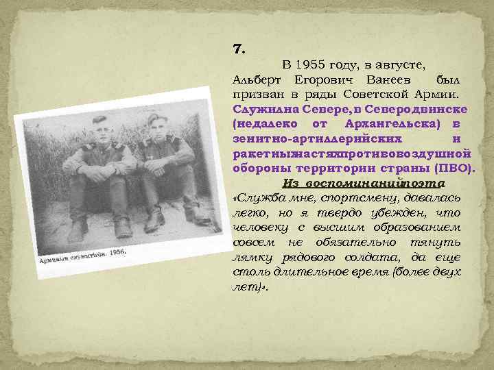 7. В 1955 году, в августе, Альберт Егорович Ванеев был призван в ряды Советской