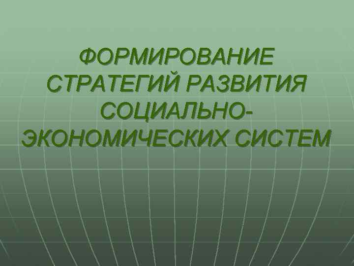 ФОРМИРОВАНИЕ СТРАТЕГИЙ РАЗВИТИЯ СОЦИАЛЬНОЭКОНОМИЧЕСКИХ СИСТЕМ 