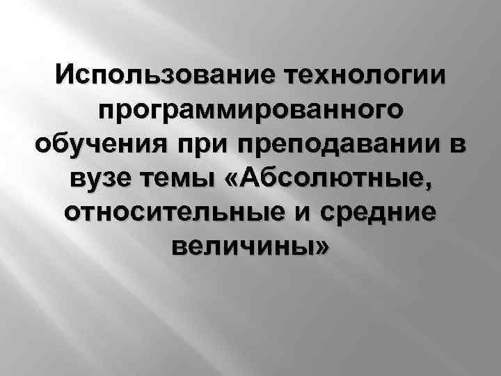 Использование технологии программированного обучения при преподавании в вузе темы «Абсолютные, относительные и средние величины»