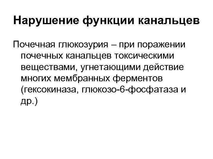 Нарушение функции канальцев Почечная глюкозурия – при поражении почечных канальцев токсическими веществами, угнетающими действие