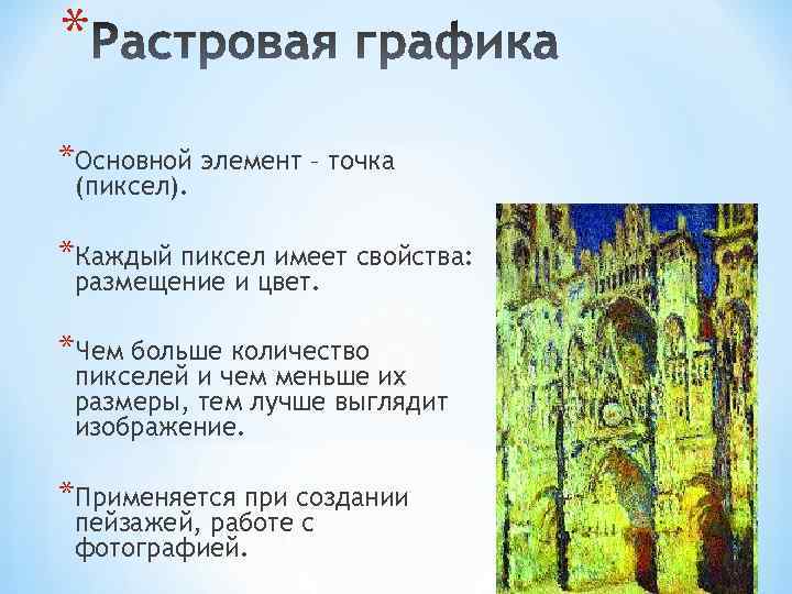 * *Основной элемент – точка (пиксел). *Каждый пиксел имеет свойства: размещение и цвет. *Чем