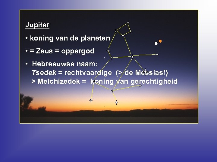 Jupiter • koning van de planeten • = Zeus = oppergod • Hebreeuwse naam: