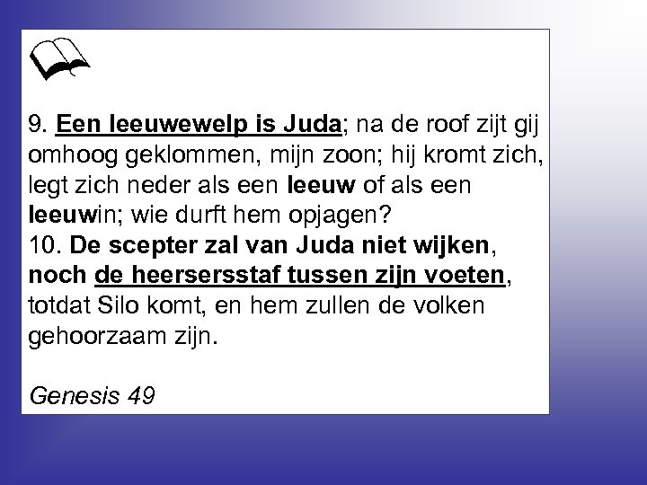 9. Een leeuwewelp is Juda; na de roof zijt gij omhoog geklommen, mijn zoon;