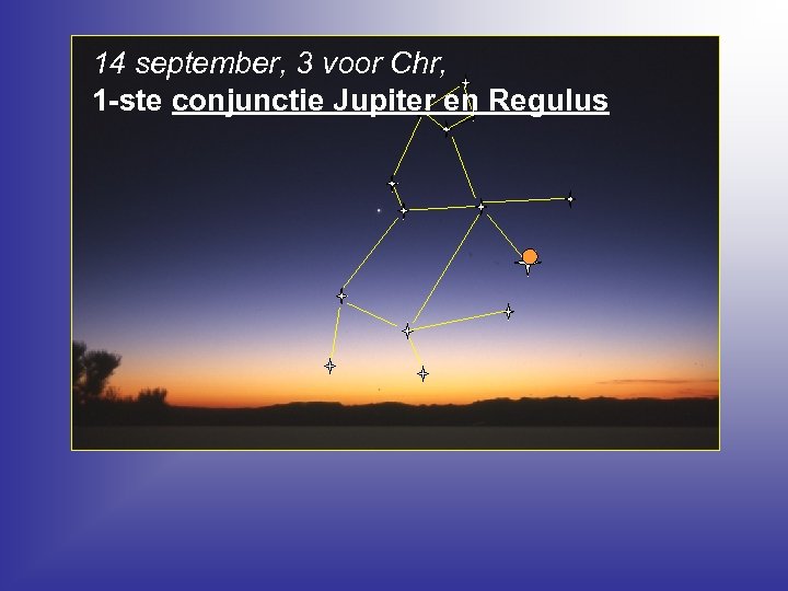 14 september, 3 voor Chr, 1 -ste conjunctie Jupiter en Regulus 