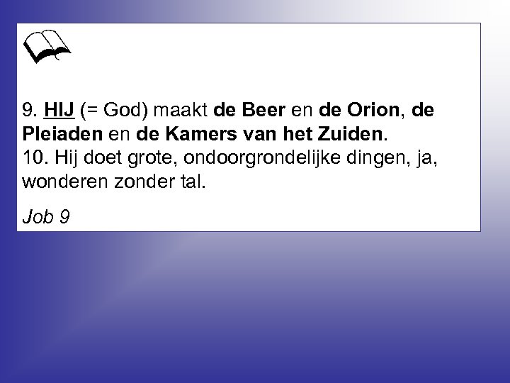 9. HIJ (= God) maakt de Beer en de Orion, de Pleiaden en de