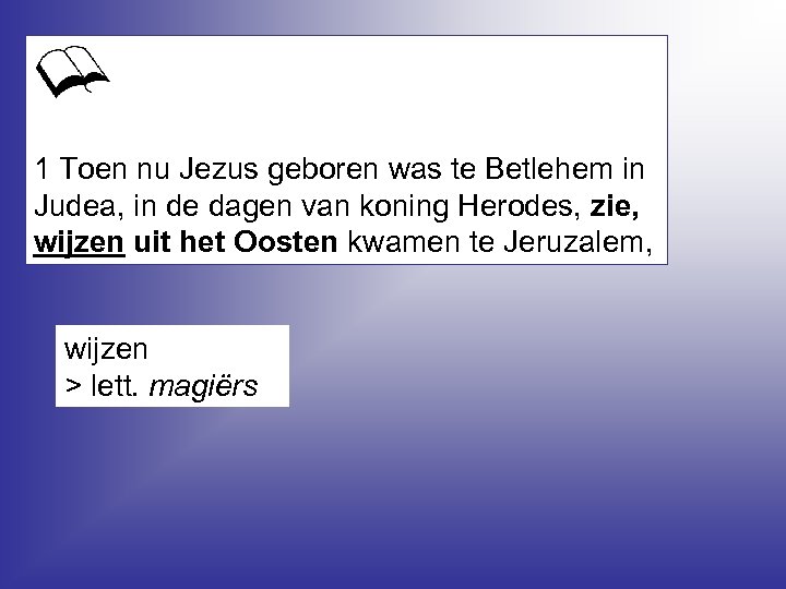 1 Toen nu Jezus geboren was te Betlehem in Judea, in de dagen van