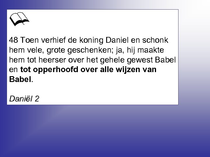 48 Toen verhief de koning Daniel en schonk hem vele, grote geschenken; ja, hij