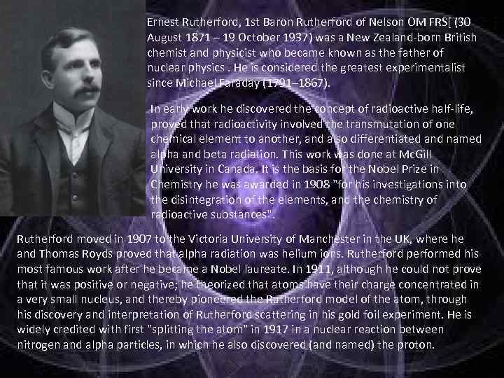 Ernest Rutherford, 1 st Baron Rutherford of Nelson OM FRS[ (30 August 1871 –