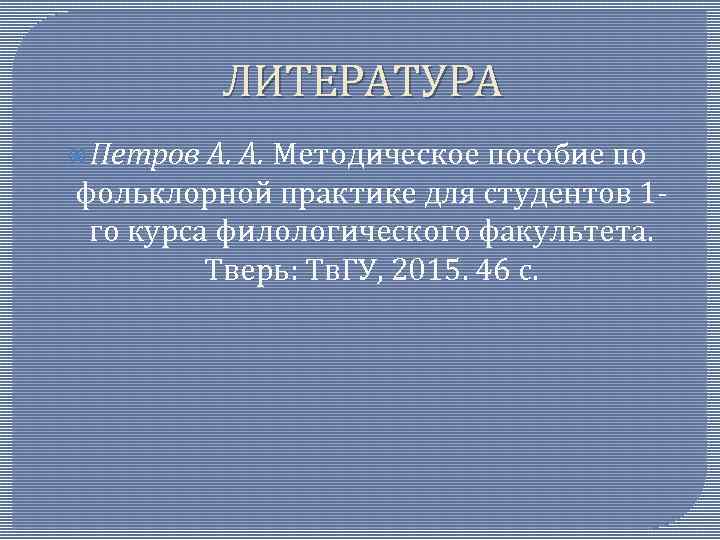 ЛИТЕРАТУРА Петров А. А. Методическое пособие по фольклорной практике для студентов 1 го курса