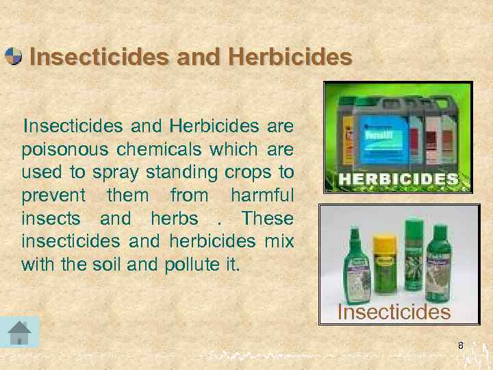 Insecticides and Herbicides are poisonous chemicals which are used to spray standing crops to