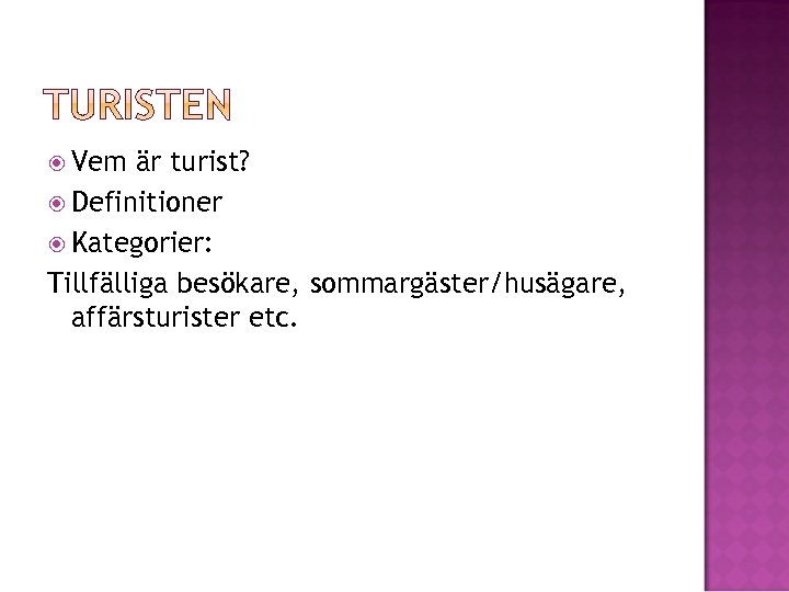  Vem är turist? Definitioner Kategorier: Tillfälliga besökare, sommargäster/husägare, affärsturister etc. 