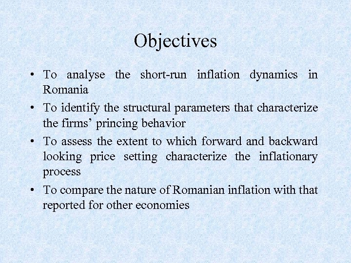 Objectives • To analyse the short-run inflation dynamics in Romania • To identify the