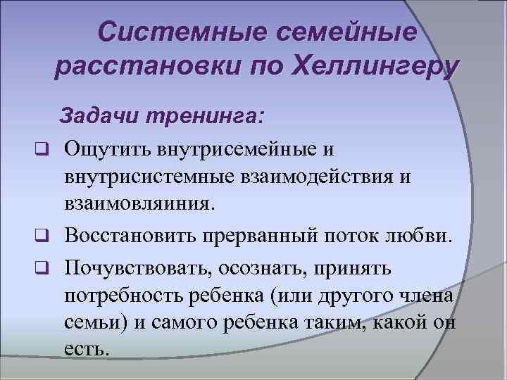 Системные семейные расстановки по Хеллингеру Задачи тренинга: q Ощутить внутрисемейные и внутрисистемные взаимодействия и