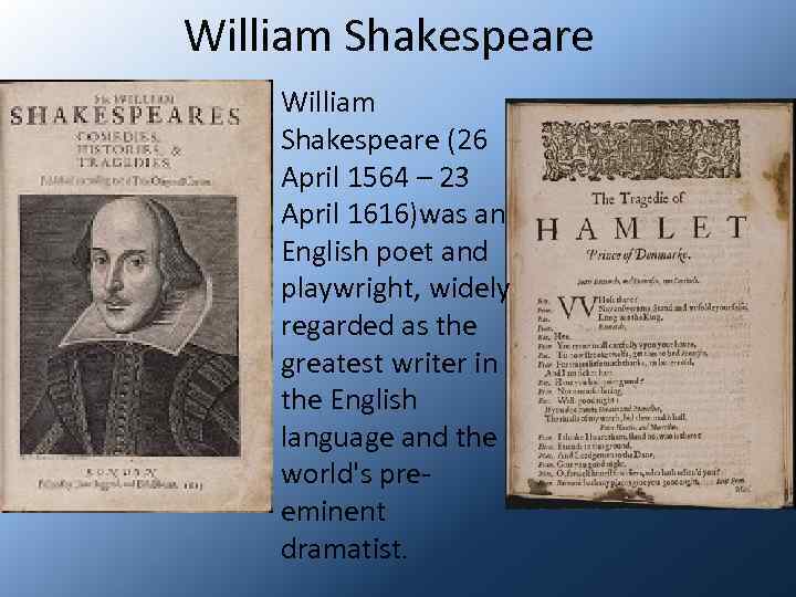 William Shakespeare (26 April 1564 – 23 April 1616)was an English poet and playwright,
