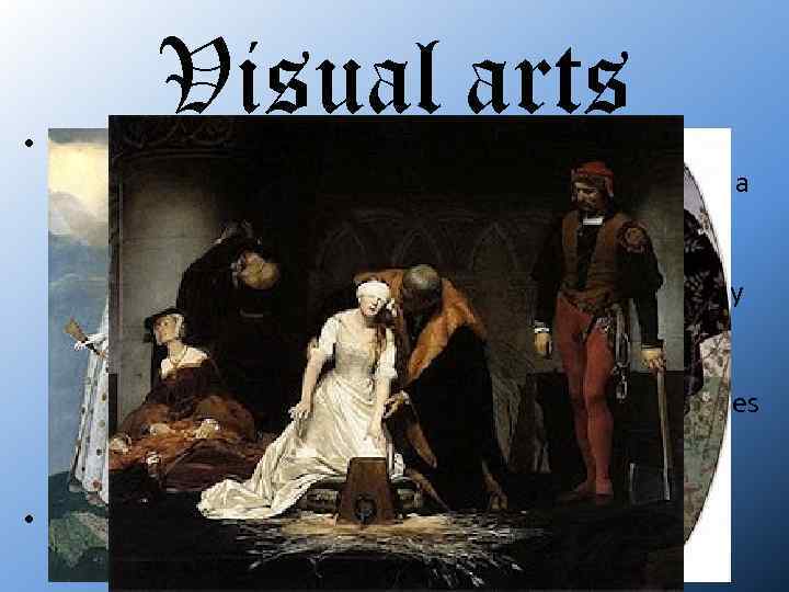 Visual arts • England was very slow to produce visual arts in Renaissance styles.