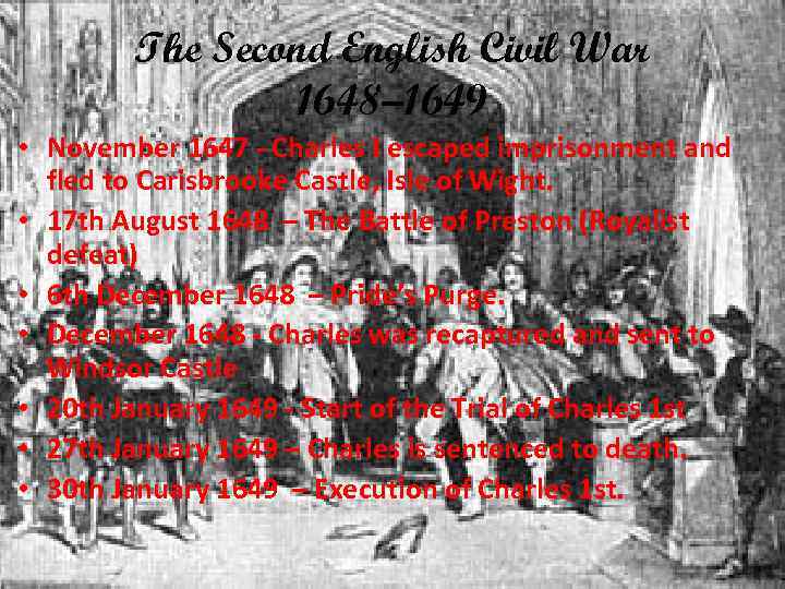 The Second English Civil War 1648– 1649 • November 1647 - Charles I escaped