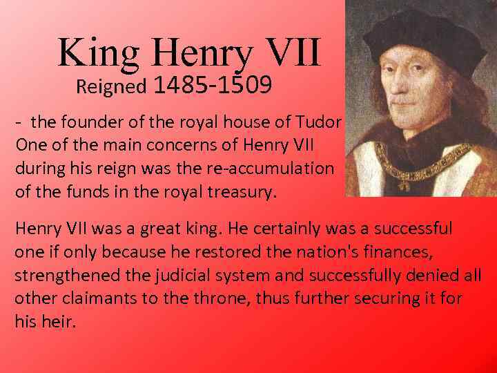 King Henry VII Reigned 1485 -1509 - the founder of the royal house of
