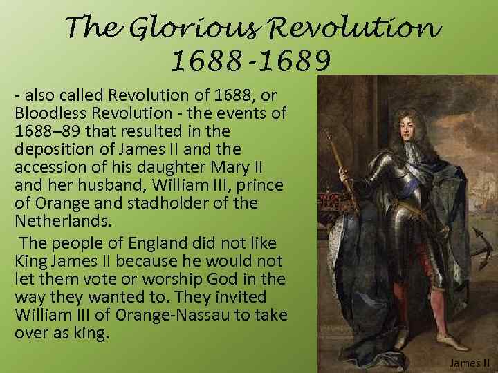 The Glorious Revolution 1688 -1689 - also called Revolution of 1688, or Bloodless Revolution