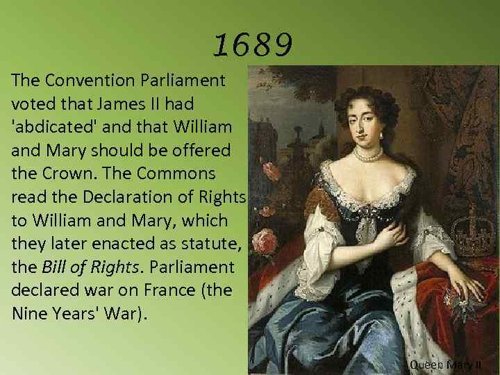 1689 The Convention Parliament voted that James II had 'abdicated' and that William and
