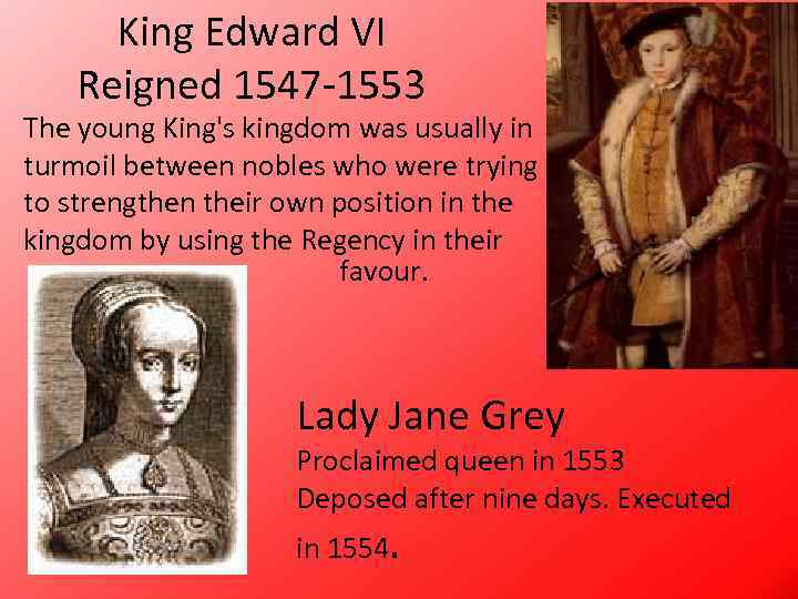 King Edward VI Reigned 1547 -1553 The young King's kingdom was usually in turmoil