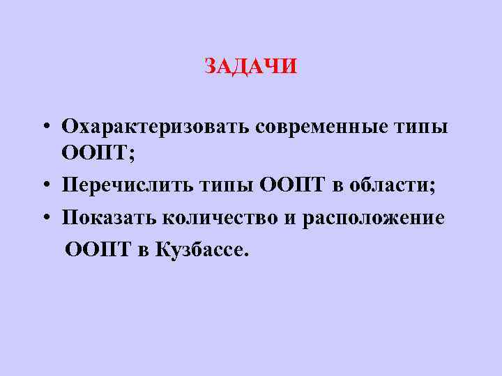 ЗАДАЧИ • Охарактеризовать современные типы ООПТ; • Перечислить типы ООПТ в области; • Показать