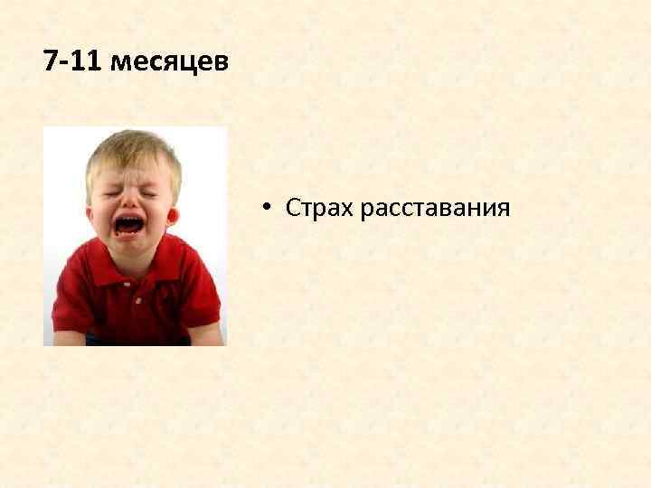 7 -11 месяцев • Страх расставания 