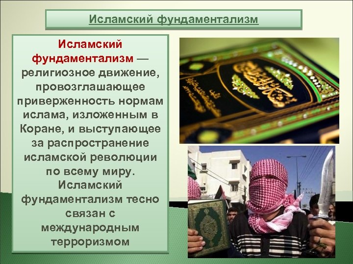 Исламский фундаментализм — религиозное движение, провозглашающее приверженность нормам ислама, изложенным в Коране, и выступающее