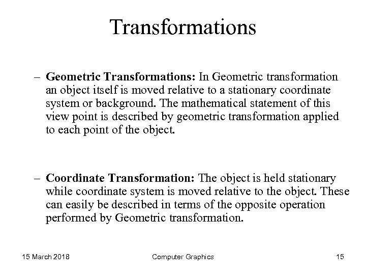 Transformations – Geometric Transformations: In Geometric transformation an object itself is moved relative to