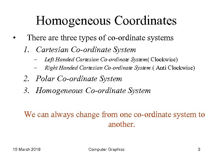 Homogeneous Coordinates • There are three types of co-ordinate systems 1. Cartesian Co-ordinate System