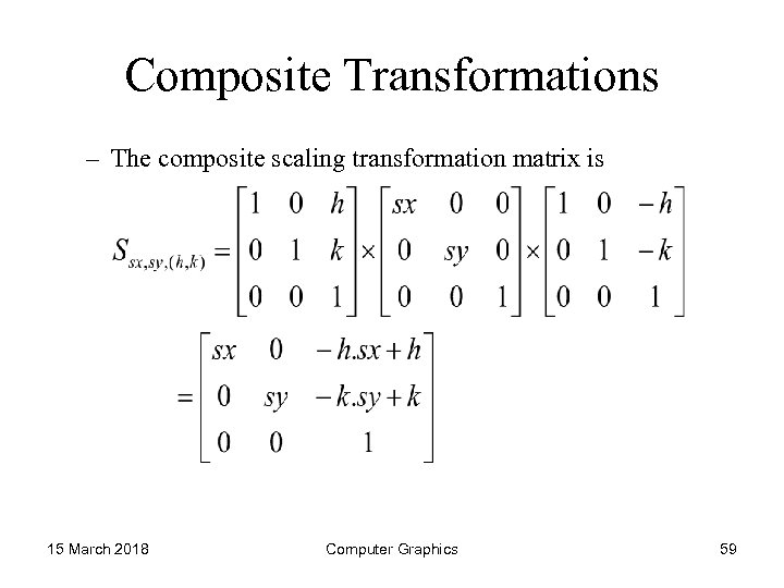 Composite Transformations – The composite scaling transformation matrix is 15 March 2018 Computer Graphics