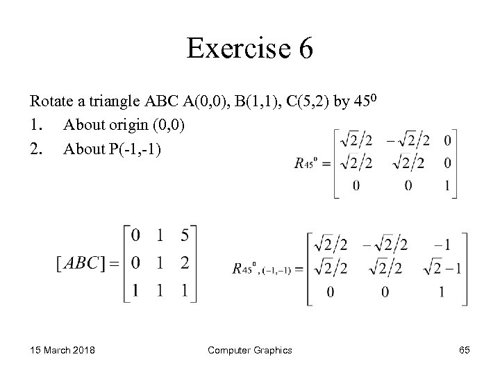 Exercise 6 Rotate a triangle ABC A(0, 0), B(1, 1), C(5, 2) by 450