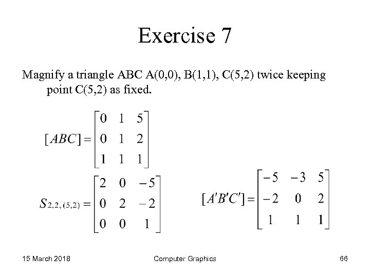 Exercise 7 Magnify a triangle ABC A(0, 0), B(1, 1), C(5, 2) twice keeping