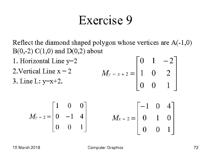 Exercise 9 Reflect the diamond shaped polygon whose vertices are A(-1, 0) B(0, -2)